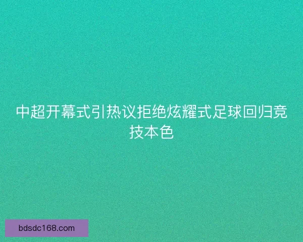 中超开幕式引热议拒绝炫耀式足球回归竞技本色